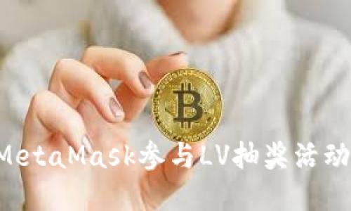 如何使用MetaMask参与LV抽奖活动：完整指南