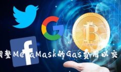 如何调整MetaMask的Gas费用以交易效率