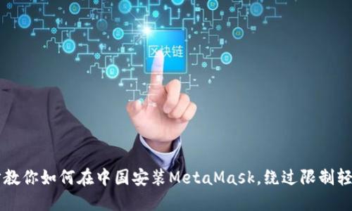 一步步教你如何在中国安装MetaMask，绕过限制轻松使用