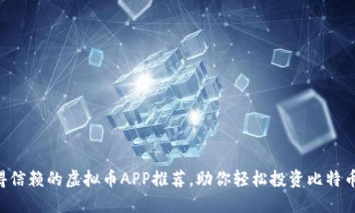 2023年最值得信赖的虚拟币APP推荐，助你轻松投资比特币与Ethereum