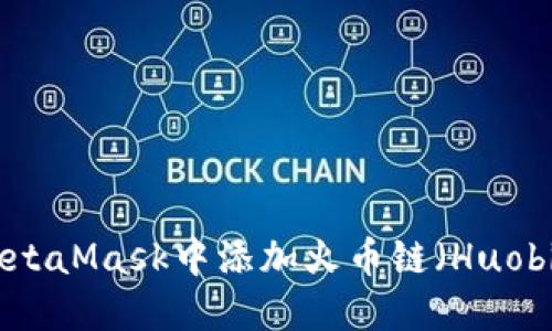 如何在MetaMask中添加火币链（Huobi Chain）