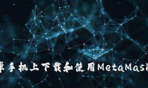 如何在安卓手机上下载和使用MetaMask：完整指南