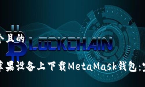 思考一个且的

如何在苹果设备上下载MetaMask钱包：完整指南