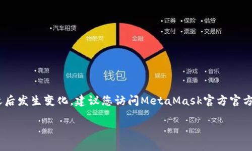 截至我最后的更新，MetaMask的最新版本会不断更新，具体的版本号可能在此之后发生变化。建议您访问MetaMask官方官方网站或其在Chrome、Firefox等浏览器的扩展商店页面，以获取最新的版本信息。

如果您有其他与MetaMask相关的问题或需要帮助，欢迎随时询问！