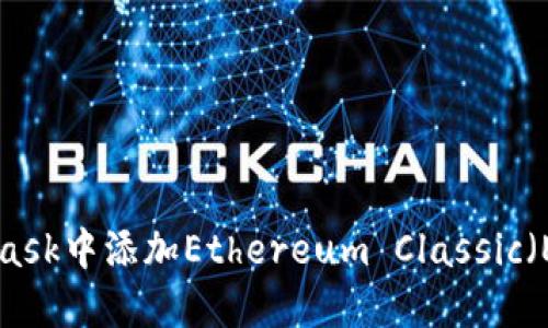 如何在MetaMask中添加Ethereum Classic（ETC）：详细指南