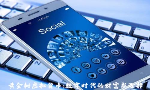 
黄金树虚拟货币：数字时代的财富新选择