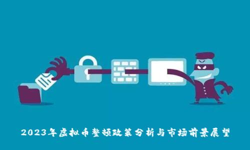 2023年虚拟币整顿政策分析与市场前景展望