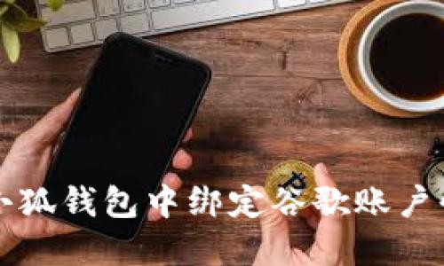 如何在小狐钱包中绑定谷歌账户快速指南