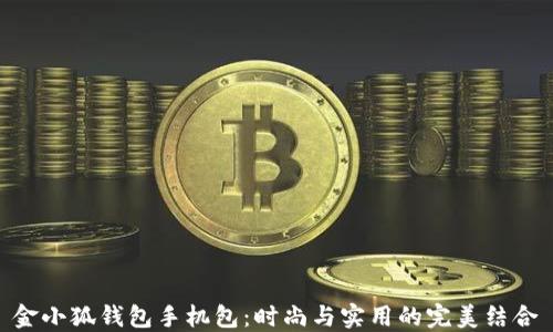 
金小狐钱包手机包：时尚与实用的完美结合