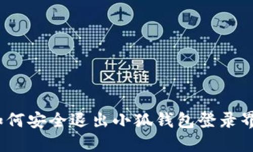 : 如何安全退出小狐钱包登录界面？