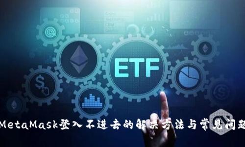 MetaMask登入不进去的解决方法与常见问题