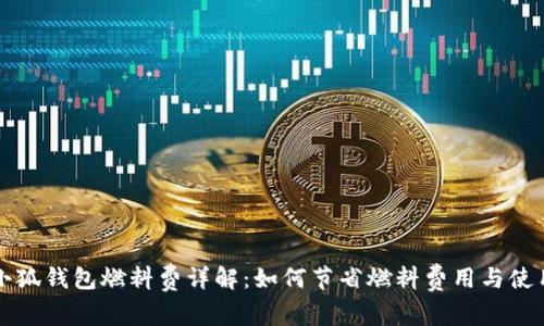 小狐钱包燃料费详解：如何节省燃料费用与使用