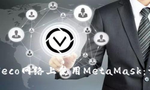 如何在Heco网络上使用MetaMask：详细指南