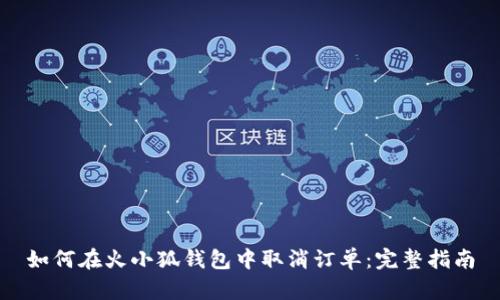 如何在火小狐钱包中取消订单：完整指南