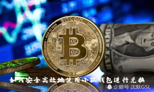 如何安全高效地使用小狐钱包进行兑换
