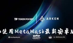 如何下载和使用MetaMask最新
