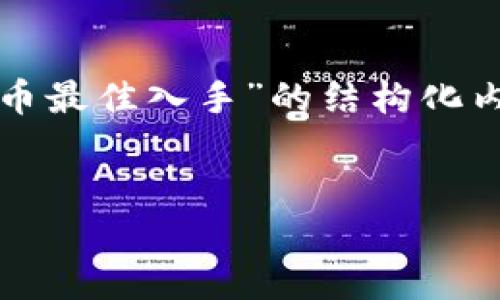 在这里，我将为您提供一个关于“虚拟币最佳入手”的结构化内容框架，并为您撰写一部分详细内容。


虚拟币投资的最佳入手时机与策略