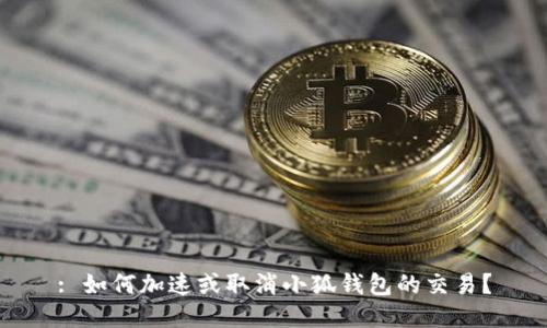 : 如何加速或取消小狐钱包的交易？