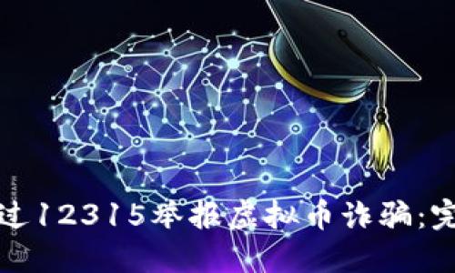 如何通过12315举报虚拟币诈骗：完整指南