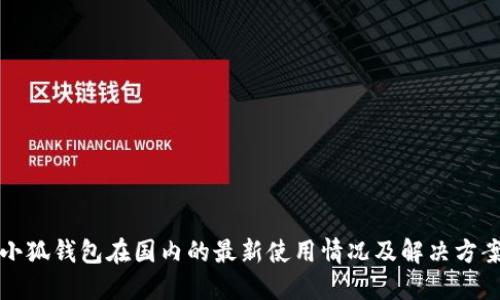 小狐钱包在国内的最新使用情况及解决方案