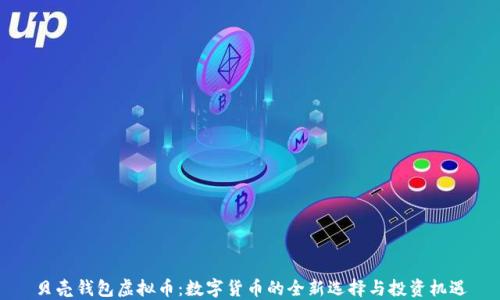 
贝壳钱包虚拟币：数字货币的全新选择与投资机遇