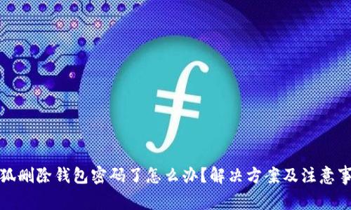 小狐删除钱包密码了怎么办？解决方案及注意事项