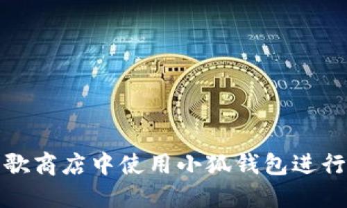 如何在谷歌商店中使用小狐钱包进行便捷支付