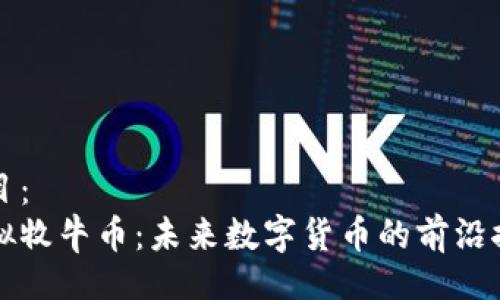 题目：
虚拟牧牛币：未来数字货币的前沿探索