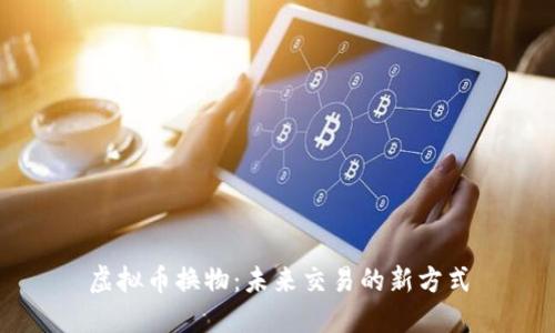 虚拟币换物：未来交易的新方式