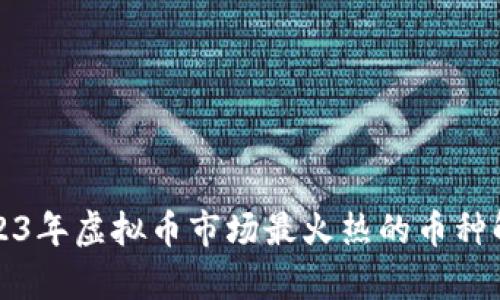 2023年虚拟币市场最火热的币种解析