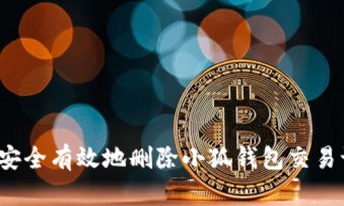 如何安全有效地删除小狐钱包交易记录？