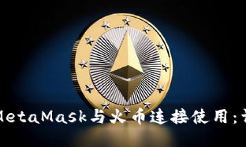 如何将MetaMask与火币连接使用：详细指南