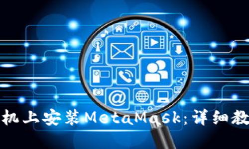 如何在苹果手机上安装MetaMask：详细教程与问题解答
