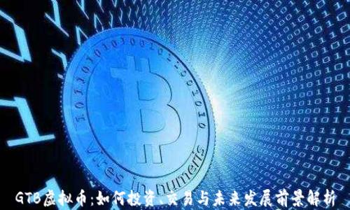
GTB虚拟币：如何投资、交易与未来发展前景解析