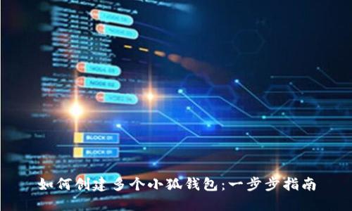 如何创建多个小狐钱包：一步步指南