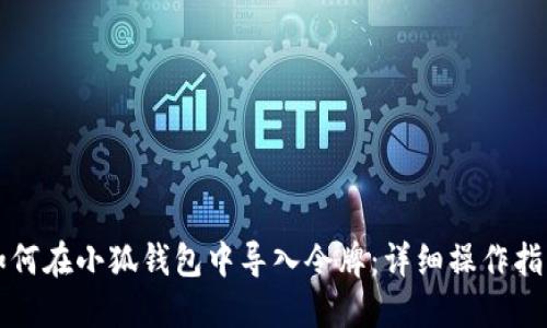 如何在小狐钱包中导入令牌：详细操作指南