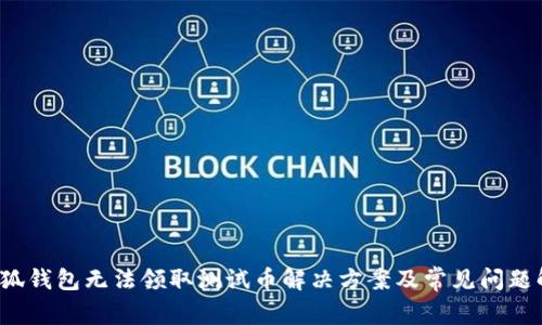  小狐钱包无法领取测试币解决方案及常见问题解析