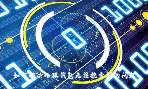 如何解决小狐钱包无法搜索到的问题